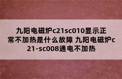 九阳电磁炉c21sc010显示正常不加热是什么故障 九阳电磁炉c21-sc008通电不加热